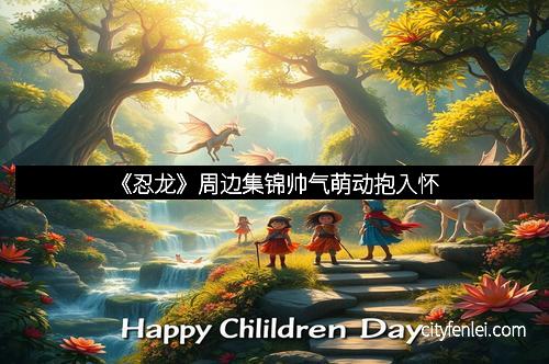 《忍龙》周边集锦帅气萌动抱入怀